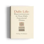 Dalit Life: Representations in Non-﻿Dalit Postcolonial Drama